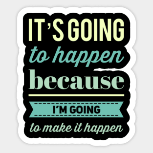 It's going to happen because I'm going to make it happen Sticker